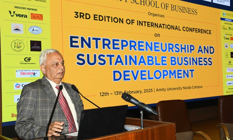 एमिटी विश्वविद्यालय में उद्यमिता और सतत व्यवसाय विकास पर अंतर्राष्ट्रीय सम्मेलन 2025 आयोजित